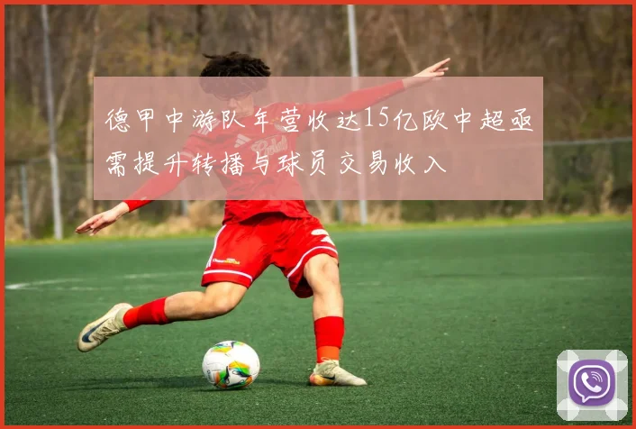 德甲中游队年营收达15亿欧中超亟需提升转播与球员交易收入
