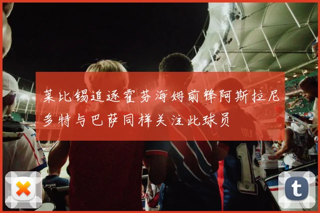莱比锡追逐霍芬海姆前锋阿斯拉尼多特与巴萨同样关注此球员